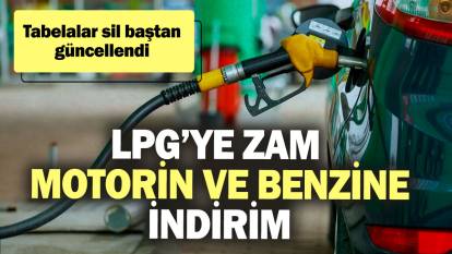 LPG’ye zam motorin ve benzine indirim geldi! Tabelalar sil baştan güncellendi