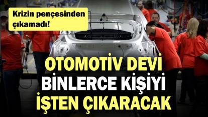 Krizin pençesinden çıkamadı! Otomotiv devi binlerce kişiyi işten çıkaracak