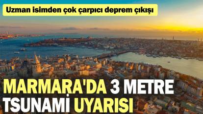 Marmara'da 3 metre tsunami uyarısı: Uzman isimden çok çarpıcı deprem çıkışı