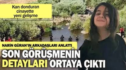 Narin Güran'ın arkadaşları anlattı: Son görüşmenin detayları ortaya çıktı