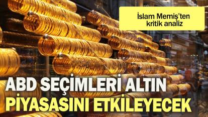 ABD  seçimleri altın piyasasını etkileyecek: İslam Memiş'ten kritik analiz