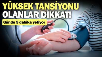 Yüksek tansiyonu olanlar dikkat! Günde 5 dakika yetiyor