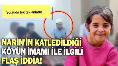 Narin'in katledildiği köyün imamı ile ilgili flaş iddia: Sorguda tek tek anlattı