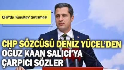 CHP Sözcüsü Deniz Yücel'den Oğuz Kaan Salıcı'ya çarpıcı sözler: CHP'de 'Kurultay' tartışması