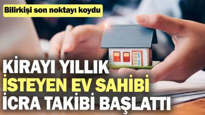 Kirayı yıllık isteyen ev sahibi icra takibi başlattı: Bilirkişi son noktayı koydu