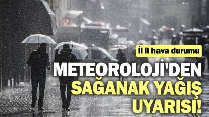 Meteoroloji'den sağanak yağış uyarısı! İl il hava durumu