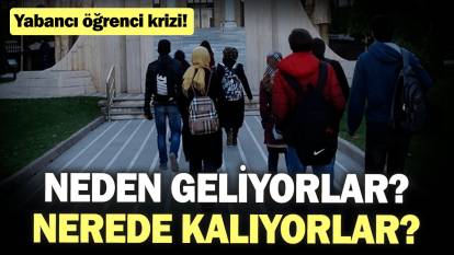 Yabancı öğrenci krizi! Neden geliyorlar? Nerede kalıyorlar?