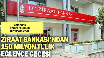 Ziraat Bankası'ndan 150 milyon TL'lik  eğlence gecesi: Vatandaş kemer sıkarken dev organizyon