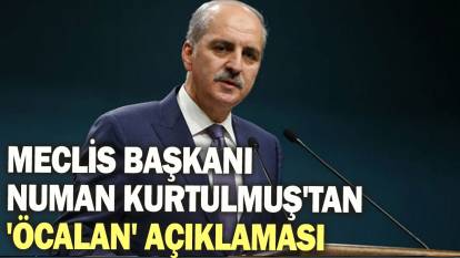 Meclis Başkanı Numan Kurtulmuş'tan 'Öcalan' açıklaması