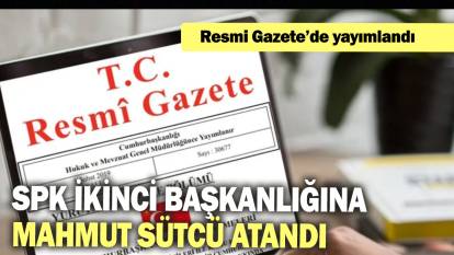 SPK ikinci başkanlığına Mahmut Sütcü atandı: Resmi Gazete'de yayımlandı