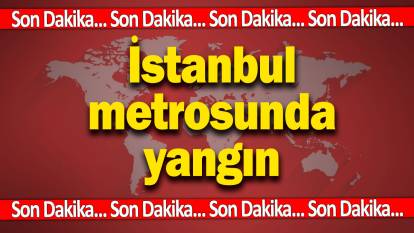 SON DAKİKA: İstanbul'da metroda yangın