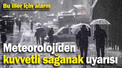 Bu iller için alarm: Meteorolojiden kuvvetli sağanak uyarısı!