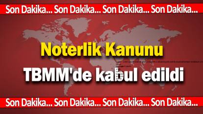 Noterlik kanunu TBMM'de kabul edildi