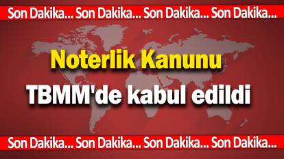 Noterlik Kanunu TBMM'de kabul edildi