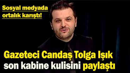 Gazeteci Candaş Tolga Işık son kabine kulisini paylaştı: Sosyal medyada ortalık karıştı