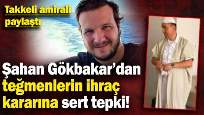 Şahan Gökbakar’dan teğmenlerin ihraç kararına sert tepki!  Takkeli amirali paylaştı