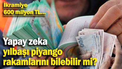 Yapay zeka yılbaşı piyango rakamlarını bilebilir mi? İkramiye 600 milyon TL…