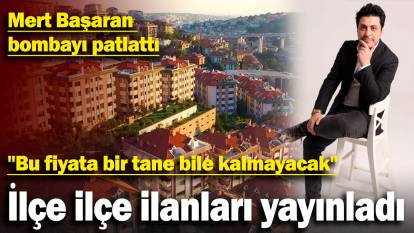 Mert Başaran bombayı patlattı: İlçe ilçe ilanları yayınladı: "Bu fiyata bir tane bile kalmayacak"