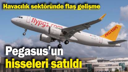 Pegasus’un hisseleri satıldı! Havacılık sektöründe flaş gelişme