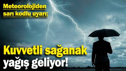 Meteorolojiden sarı kodlu uyarı: Kuvvetli sağanak yağış geliyor!