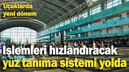 Uçaklarda yeni dönem: İşlemleri hızlandıracak yüz tanıma sistemi yolda