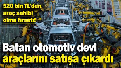 Batan otomotiv devi araçlarını satışa çıkardı: 520 bin TL’den araç sahibi olma fırsatı!