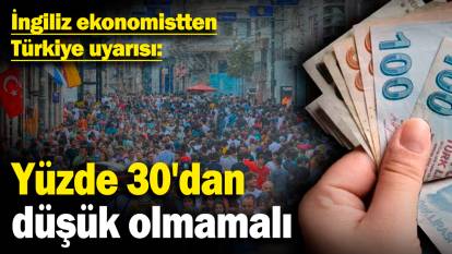 İngiliz ekonomistten Türkiye uyarısı: Yüzde 30'dan düşük olmamalı