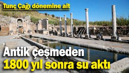 Antik çeşmeden 1800 yıl sonra su aktı. Tunç Çağı dönemine ait