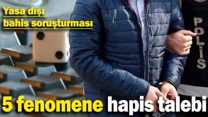 Yasa dışı bahis soruşturması: 5 fenomene hapis talebi