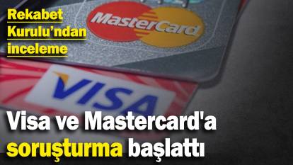 Rekabet Kurulu’ndan inceleme: Visa ve Mastercard'a soruşturma başlattı