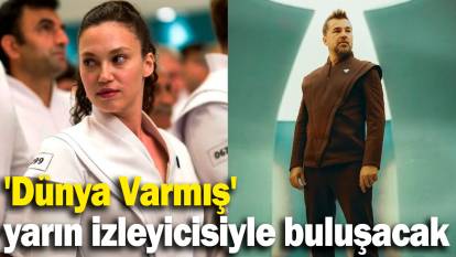 'Dünya Varmış' yarın izleyicisiyle buluşacak