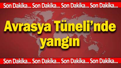 SON DAKİKA: Avrasya Tüneli'nde yangın