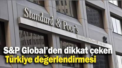 S&P Global’den dikkat çeken  Türkiye değerlendirmesi