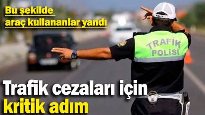 Bu şekilde araç kullananlar yandı: Trafik cezaları için kritik adım