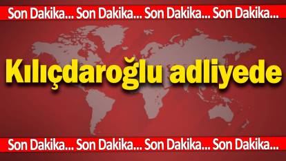 SON DAKİKA: Kılıçdaroğlu adliyede