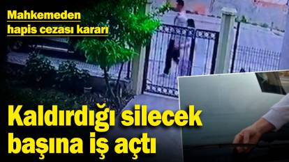 Kaldırdığı silecek başına iş açtı: Mahkemeden hapis cezası kararı