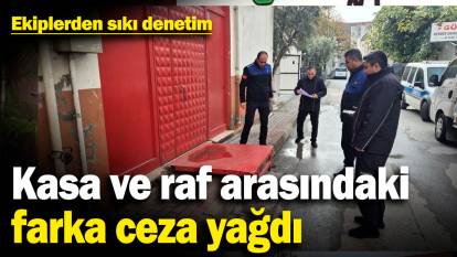 Kasa ve raf arasındaki farka ceza yağdı! Ekiplerden sıkı denetim