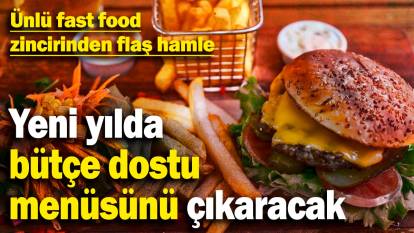 Ünlü fast food zincirinden flaş hamle! Yeni yılda bütçe dostu menüsünü çıkaracak