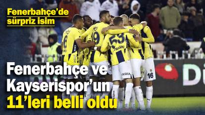 Fenerbahçe ve Kayserispor’un 11’leri belli oldu! Fenerbahçe’de sürpriz isim