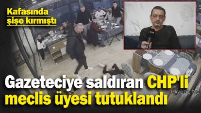 Gazeteciye saldıran CHP'li meclis üyesi tutuklandı! Gazetecinin kafasında şişe kırmıştı