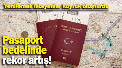 Pasaport  bedelinde rekor artış: Yenilemek isteyenler kuyruk oluşturdu