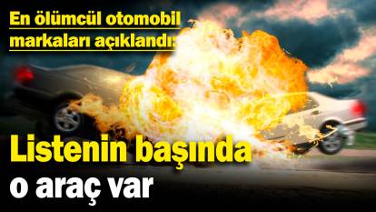 En ölümcül otomobil markaları açıklandı: Listenin başında o araç var