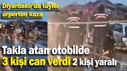 Diyarbakır'da tüyler ürperten kaza: Takla atan otobilde içinde 3 kişi can verdi 2 kişi ağır yaralı