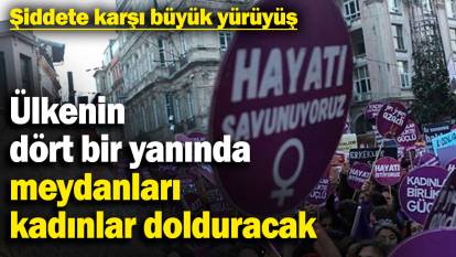 Ülkenin dört bir yanında meydanları kadınlar dolduracak! Şiddete karşı büyük yürüyüş