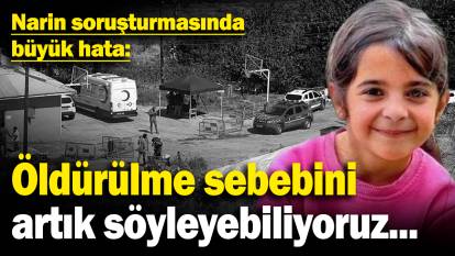 Narin soruşturmasında büyük hata: Öldürülme sebebini artık söyleyebiliyoruz...