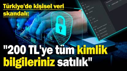 Türkiye'de kişisel veri skandalı: "200 TL'ye tüm kimlik bilgileriniz satılık"