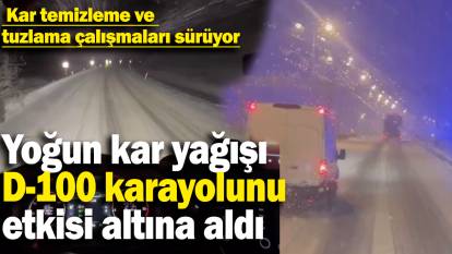 Yoğun kar yağışı D-100 karayolunu  etkisi altına aldı:  Kar temizleme ve  tuzlama çalışmaları sürüyor