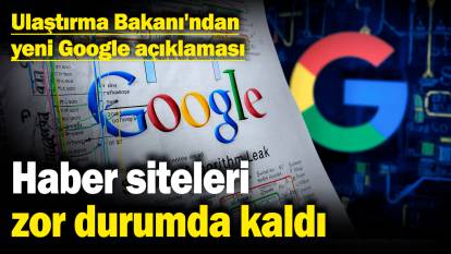 Haber siteleri zor durumda kaldı! Ulaştırma Bakanı'ndan yeni google açıklaması