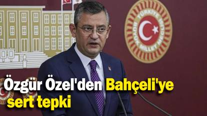 Özgür Özel'den Bahçeli'ye  sert tepki