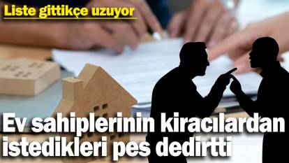 Ev sahiplerinin kiracılarından istedikleri pes dedirtti! Liste gittikçe uzuyor